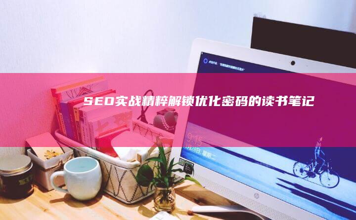 SEO实战精粹：解锁优化密码的读书笔记